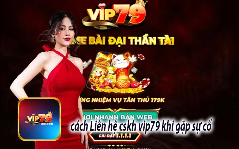 cách Liên hệ cskh vip79 khi gặp sự cố