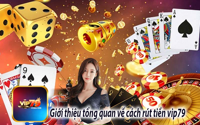 Giới thiệu tổng quan về cách rút tiền vip79