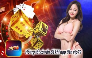 Hỗ trợ tất cả vấn đề khi nạp tiền vip79